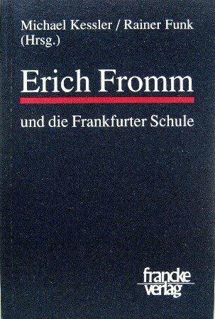 Erich Fromm und die Frankfurter Schule: Akten des internationalen, interdisziplinären Symposions Stuttgart-Hohenheim, 31.5.-2.6.1991