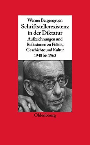 Werner Bergengruen: Schriftstellerexistenz in der Diktatur. Aufzeichnungen und Reflexionen zu Politik, Geschichte und Kultur 1940 bis 1963 (Biographische Quellen zur Zeitgeschichte, 22, Band 22)