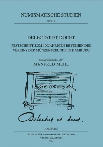 Delectat et docet. Festschrift zum 100jährigen Bestehen des Vereins der Münzfreunde Hamburgs (Numismatische Studien)