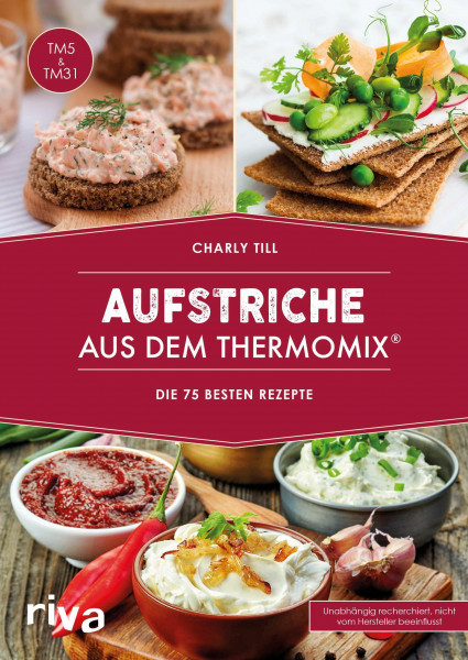 Aufstriche aus dem Thermomix®: Die 75 besten Rezepte | Rezeptideen für Brotaufstriche, Dips, Chutneys, Kräuterbutter von herzhaft bis süß (Kochbücher für den Thermomix)