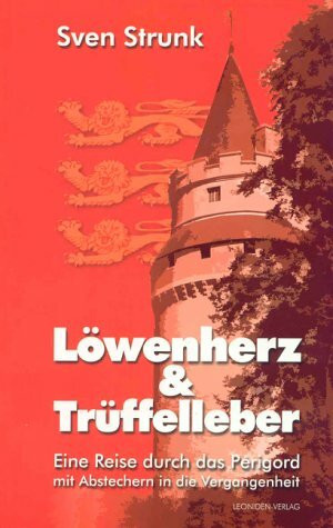 Löwenherz und Trüffelleber: Eine Reise durch das Périgord mit Abstechern in die Vergangenheit