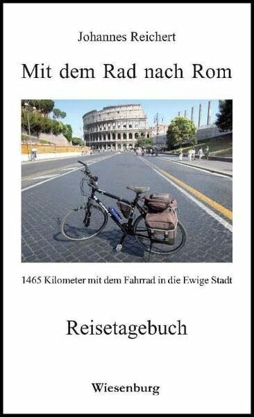 Mit dem Rad nach Rom - 1465 Kilometer mit dem Fahrrad in die Ewige Stadt: Reisetagebuch