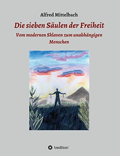 Die sieben Säulen der Freiheit: Vom modernen Sklaven zum unabhängigen Menschen