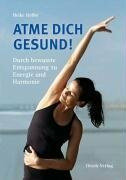 Atme dich gesund! Durch bewusste Entspannung zu Energie und Harmonie