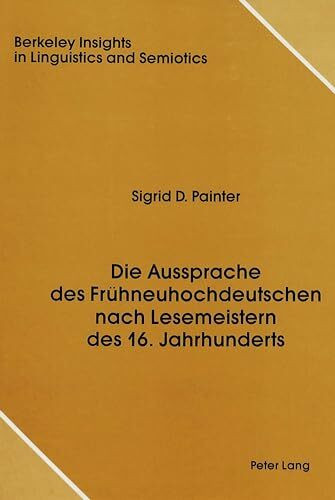 Die Aussprache des Frühneuhochdeutschen nach Lesemeistern des 16. Jahrhunderts (Berkeley Insights in Linguistics and Semiotics, Band 1)