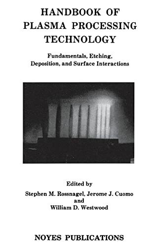 Handbook of Plasma Processing Technology: Fundamental, Etching, Deposition and Surface Interactions (Materials Science and Process Technology)