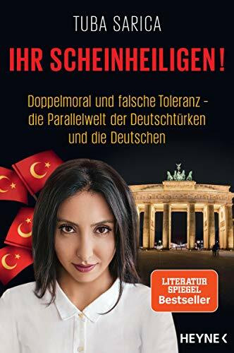 Ihr Scheinheiligen!: Doppelmoral und falsche Toleranz - Die Parallelwelt der Deutschtürken und die Deutschen