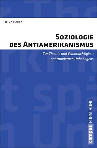 Soziologie des Antiamerikanismus: Zur Theorie und Wirkmächtigkeit spätmodernen Unbehagens (Campus Forschung, 967)