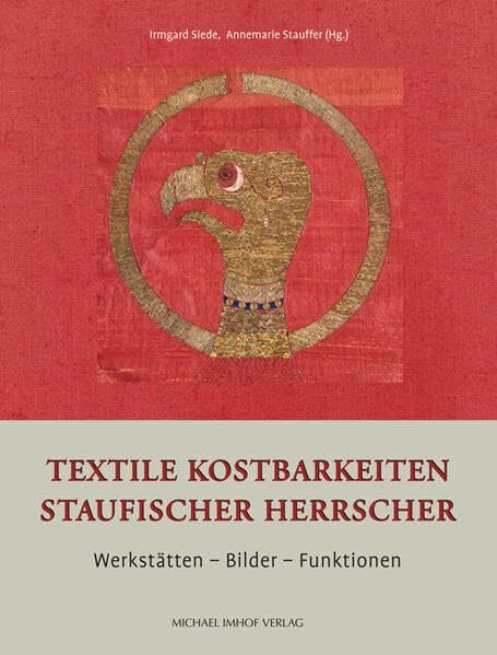 Textile Kostbarkeiten Staufischer Herrscher: Werkstätten - Bilder - Funktionen (Studien zur internationalen Architektur- und Kunstgeschichte)