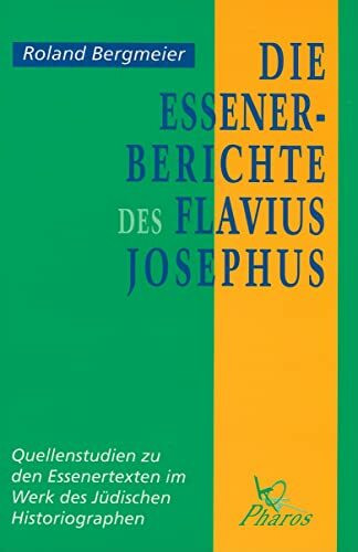 Die Essener-berichte Des Flavius Josephus Quellenstudien Zu Den Essenertexten Im Werk Des J Dischen Historiographen: Quellenstudien Zu Den Essenertexten Im Werk Des Judischen Historiographen