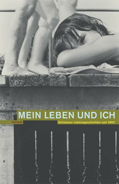 Mein Leben und ich: Schweizer Lebensgeschichten seit 1800: Schweizer Lebensgeschichten seit 1800. Vorw. v. Jakob Tanner. Erg. mit e. Verlagsbibliografie 1975-2005