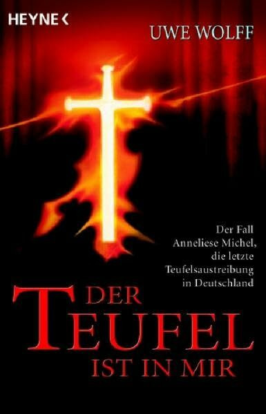 Der Teufel ist in mir: Der Fall Anneliese Michel, die letzte Teufelsaustreibung in Deutschland