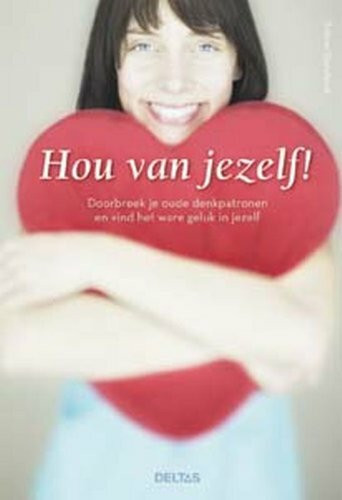 Hou van jezelf: doorbreek je oude denkpatronen en vind het ware geluk in jezelf