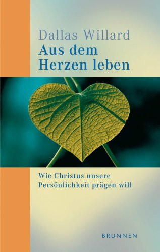 Aus dem Herzen leben: Wie Christus unsere Persönlichkeit prägen will