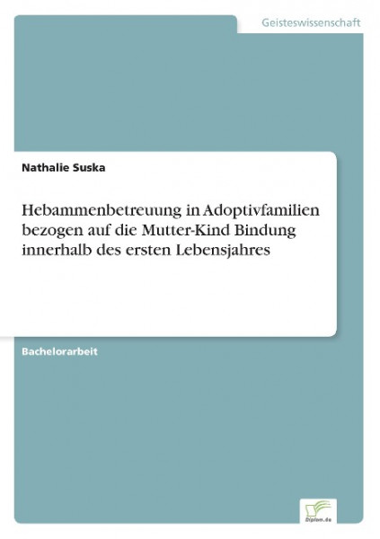 Hebammenbetreuung in Adoptivfamilien bezogen auf die Mutter-Kind Bindung innerhalb des ersten Lebens