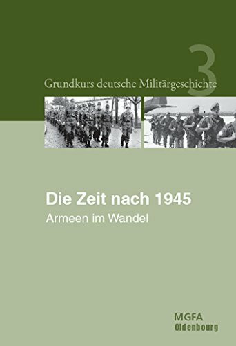 Die Zeit nach 1945: Armeen im Wandel (Grundkurs deutsche Militärgeschichte)