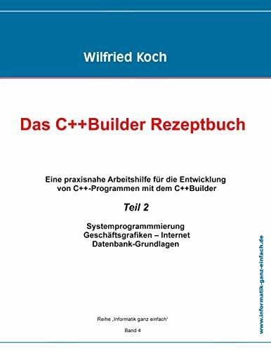 Das C++ Builder-Rezeptbuch: Band 2: Eine Praxisnahe Arbeitshilfe für die Entwicklung von C++-Programmen mit dem c++Builder (informatik-ganz-einfach)
