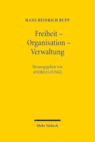 Freiheit - Organisation - Verwaltung: Ausgewählte Schriften zum Staats- und Verwaltungsrecht