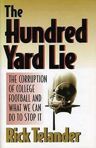 The Hundred Yard Lie: The Corruption of College Football and What We Can Do to Stop It
