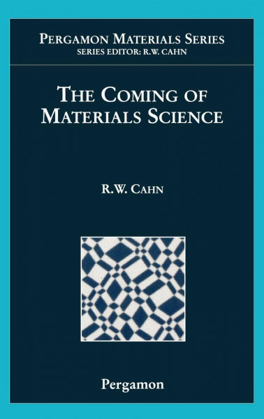 The Coming of Materials Science (Volume 5) (Pergamon Materials Series, Volume 5)