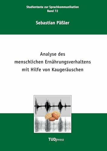 Analyse des menschlichen Ernährungsverhaltens mit Hilfe von Kaugeräuschen (Studientexte zur Sprachkommunikation)