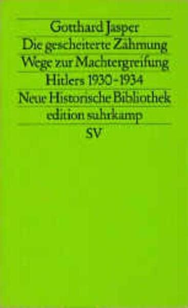 Die gescheiterte Zähmung. Wege zur Machtergreifung Hitlers 1930-1934