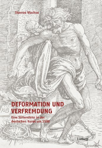 Deformation und Verfremdung. Eine Stiltendenz in der deutschen Kunst um 1500