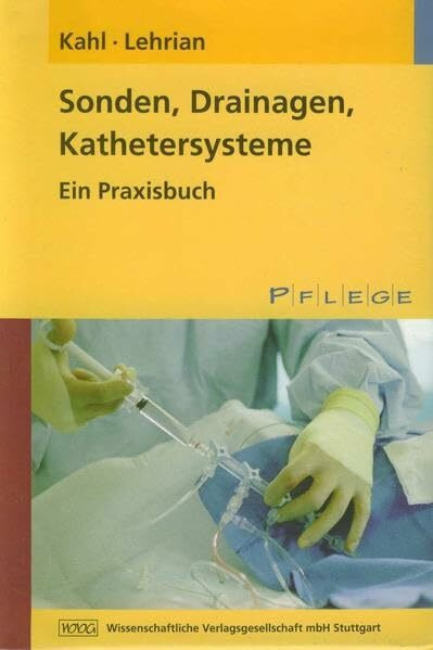 Sonden, Drainagen, Kathetersysteme: Ein Praxisbuch