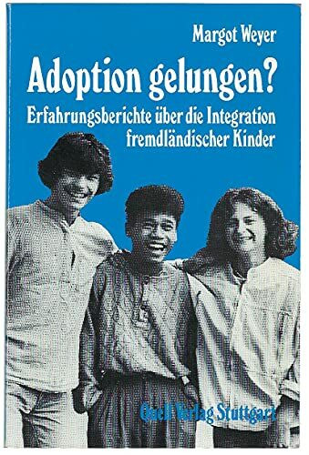 Adoption gelungen?: Erfahrungsberichte über die Integration fremdländischer Kinder