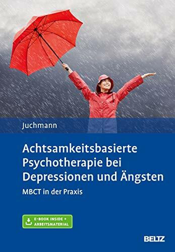 Achtsamkeitsbasierte Psychotherapie bei Depressionen und Ängsten: MBCT in der Praxis. Mit E-Book inside und Arbeitsmaterial