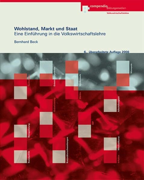 Wohlstand, Markt und Staat: Eine Einführung in die Volkswirtschaftslehre Wohlstand, Markt und Staat: Eine Einführung in die Volkswirtschaftslehre