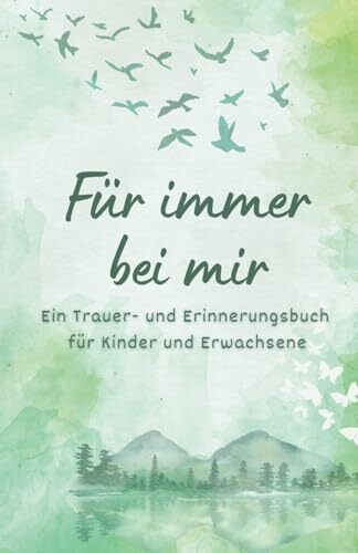 Für immer bei mir: Ein Trauer- und Erinnerungsbuch für Kinder und Erwachsene nach dem Tod eines geliebten Menschen (Trauergeschenke für Hinterbliebene zur Trauerbewältigung)