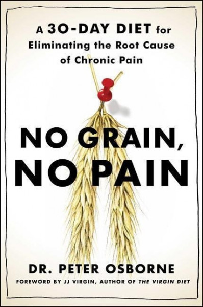 No Grain, No Pain: A 30-Day Diet for Eliminating the Root Cause of Chronic Pain