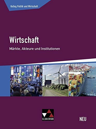 Kolleg Politik und Wirtschaft - neu / Wirtschaft - neu: Unterrichtswerk für die Oberstufe / Märkte, Akteure und Institutionen (Kolleg Politik und Wirtschaft - neu: Unterrichtswerk für die Oberstufe)