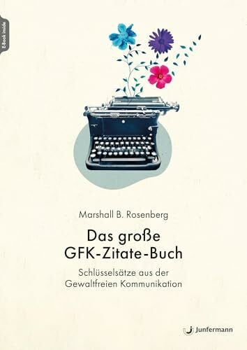 Das große GFK-Zitate-Buch: Schlüsselsätze aus der Gewaltfreien Kommunikation. Zusammengestellt von Julie Stiles