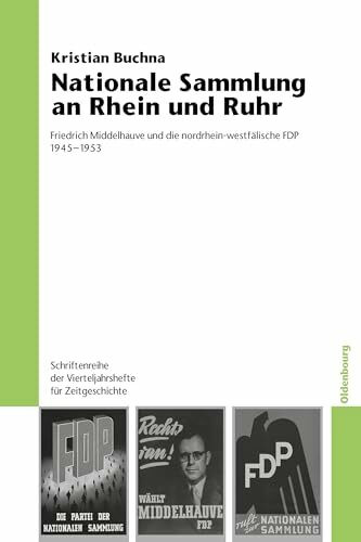 Nationale Sammlung an Rhein und Ruhr: Friedrich Middelhauve und die nordrhein-westfälische FDP 1945-1953 (Schriftenreihe der Vierteljahrshefte für Zeitgeschichte, 101, Band 101)