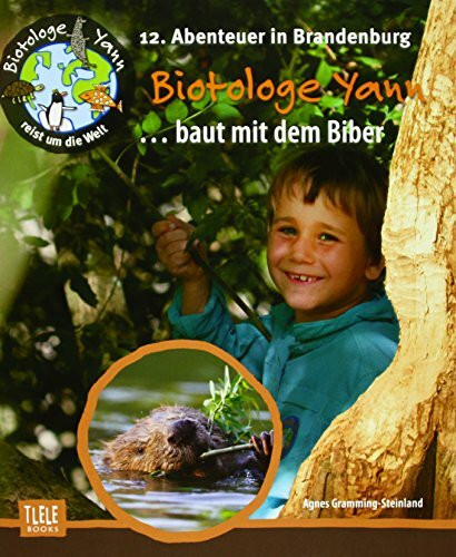 Biotologe Yann ...baut mit dem Biber: 12. Abenteuer in Brandenburg