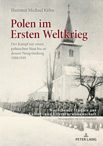 Polen im Ersten Weltkrieg: Der Kampf um einen polnischen Staat bis zu dessen Neugründung 1918/1919 (Warschauer Studien zur Kultur- und Literaturwissenschaft, Band 12)