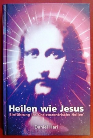 Heilen wie Jesus: Einführung ins christozentrische Heilen