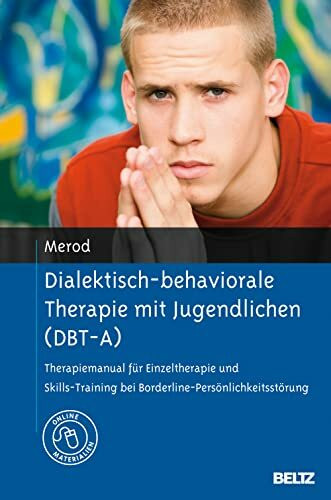 Dialektisch-behaviorale Therapie mit Jugendlichen (DBT-A): Therapiemanual für Einzeltherapie und Skills-Training bei Borderline-Persönlichkeitsstörung. Mit Online-Materialien