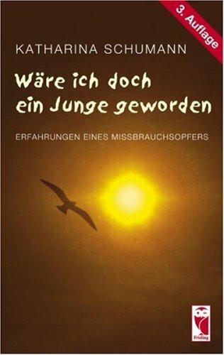 Wäre ich doch ein Junge geworden: Erfahrungen eines Missbrauchsopfers