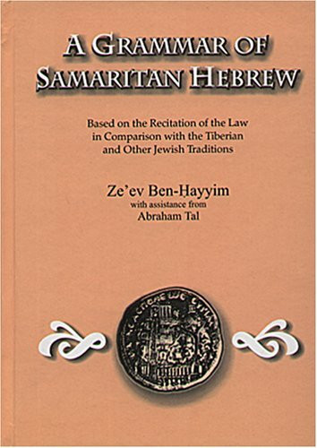 A Grammar of Samaritan Hebrew: Based on the Recitation of the Law in Comparison With the Tiberian and Other Jewish Traditions