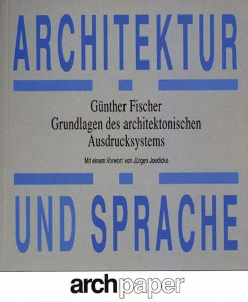 Architektur und Sprache: Grundlagen des architektonischen Ausdrucksystems: Grundlagen des architektonischen Ausdrucksystems. Mit e. Vorw. v. Jürgen Joedicke