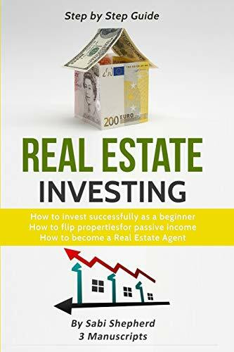 Real Estate Investing: How to invest successfully as a beginner & How to flip properties for passive income & How to become a successful Real Estate Agent (3 Books in 1)