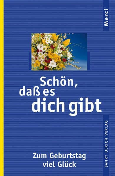 Schön, dass es dich gibt: Zum Geburtstag viel Glück