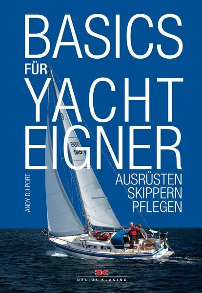 Basics für Yachteigner: Kaufen, Ausrüsten, Skippern: Ausrüsten, Skippern, Pflegen
