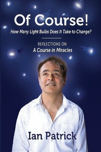 Of Course! How Many Light Bulbs Does It Take to Change?: Reflections on A Course in Miracles