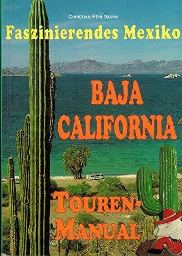 Baja California Touren-Manual.Ein Reiseführer für faszinierende Individualreisen auf der mexikanischen Halbinsel zwischen Pazifik und Golf von Kalifornien