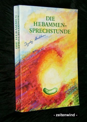Die Hebammensprechstunde : einfühlsame und naturkundliche Begleitung zu Schwangerschaft, Geburt, Wochenbett und Stillzeit mit Heilkräutern, homöopathischen Arzneien und ätherischen Ölen