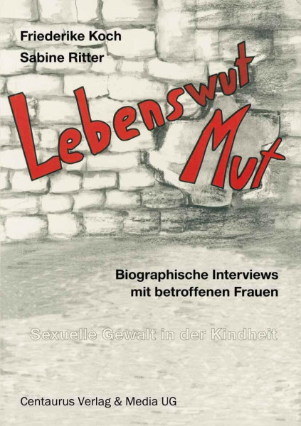 Lebenswut - Lebensmut: Sexuelle Gewalt in der Kindheit (Frauen - Gesellschaft - Kritik)